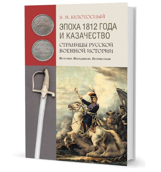Книга Эпоха 1812 года и казачество: Страницы русской военной истории. Источники. Исследования. Историография. Автор Безотосный В. М.